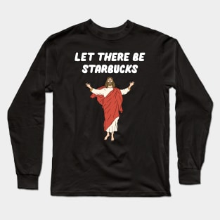 Let There Be Starbucks Long Sleeve T-Shirt